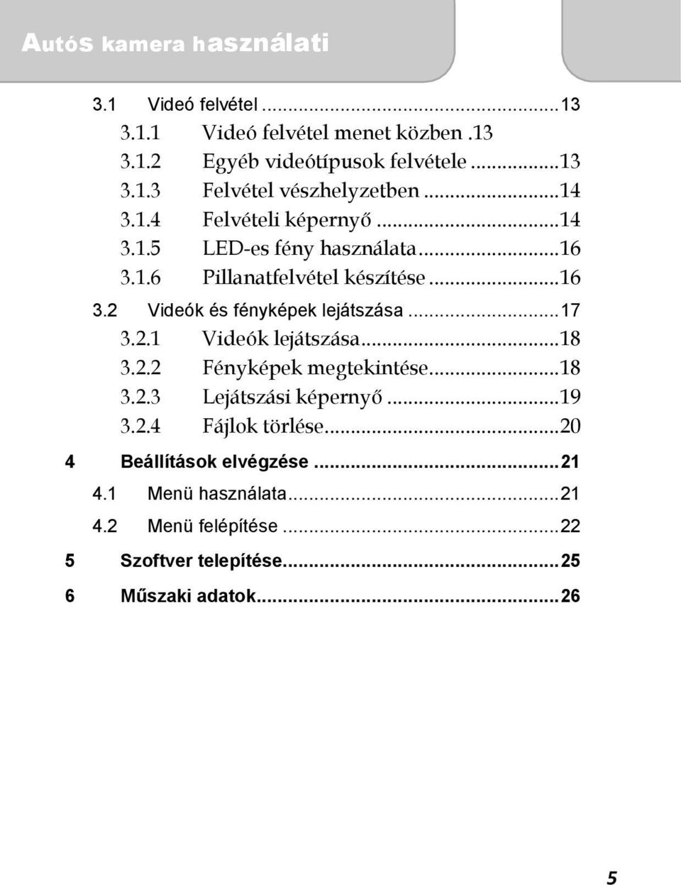 .. 17 3.2.1 Videók lejátszása... 18 3.2.2 Fényképek megtekintése... 18 3.2.3 Lejátszási képernyő... 19 3.2.4 Fájlok törlése.