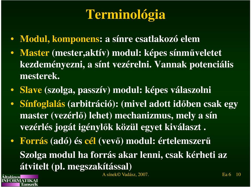 Slave (szolga, passzív) modul: képes válaszolni Sínfoglalás (arbitráció): (mivel adott időben csak egy master (vezérlő) lehet)