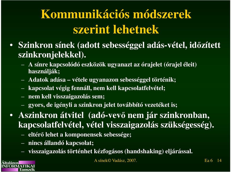 kell kapcsolatfelvétel; nem kell visszaigazolás sem; gyors, de igényli a szinkron jelet továbbító vezetéket is; Aszinkron átvitel (adó-vevő nem jár szinkronban,