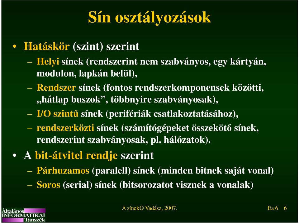 csatlakoztatásához), rendszerközti sínek (számítógépeket összekötő sínek, rendszerint szabványosak, pl. hálózatok).