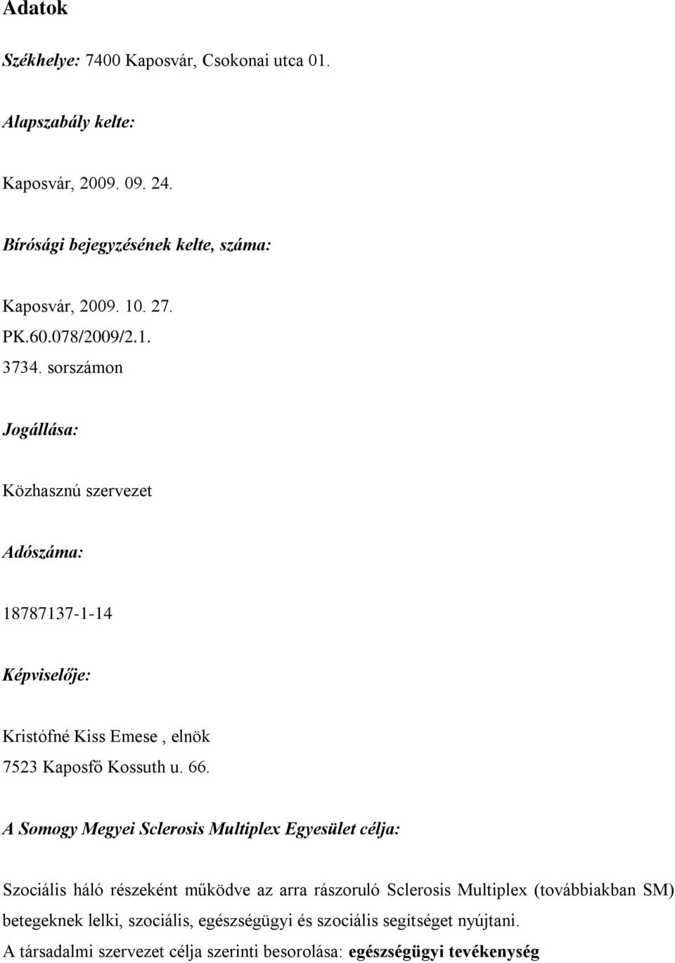 sorszámon Jogállása: Közhasznú szervezet Adószáma: 18787137-1-14 Képviselője: Kristófné Kiss Emese, elnök 7523 Kaposfő Kossuth u. 66.