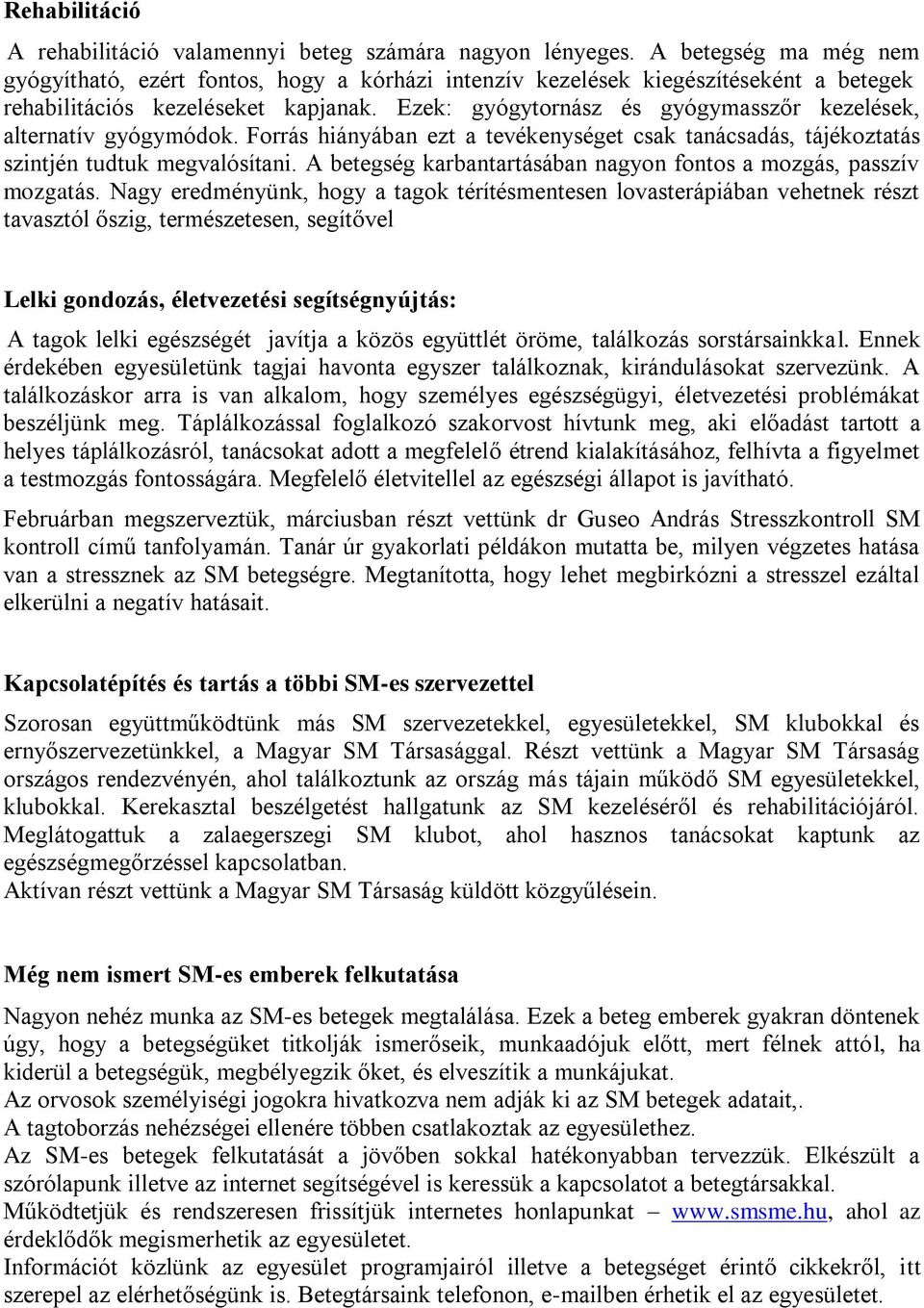 Ezek: gyógytornász és gyógymasszőr kezelések, alternatív gyógymódok. Forrás hiányában ezt a tevékenységet csak tanácsadás, tájékoztatás szintjén tudtuk megvalósítani.