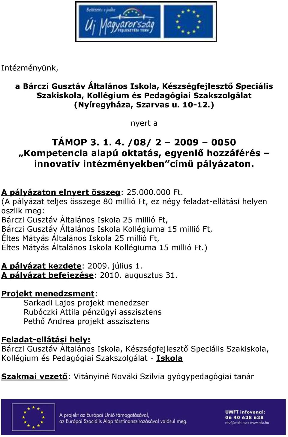 (A pályázat teljes összege 80 millió Ft, ez négy feladat-ellátási helyen oszlik meg: Bárczi Gusztáv Általános Iskola 25 millió Ft, Bárczi Gusztáv Általános Iskola Kollégiuma 15 millió Ft, Éltes