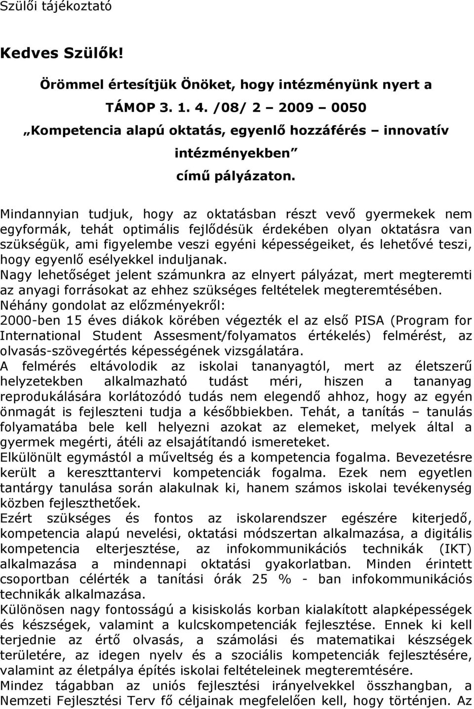 Mindannyian tudjuk, hogy az oktatásban részt vevő gyermekek nem egyformák, tehát optimális fejlődésük érdekében olyan oktatásra van szükségük, ami figyelembe veszi egyéni képességeiket, és lehetővé