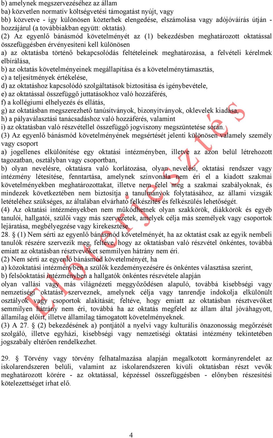 (2) Az egyenlő bánásmód követelményét az (1) bekezdésben meghatározott oktatással összefüggésben érvényesíteni kell különösen a) az oktatásba történő bekapcsolódás feltételeinek meghatározása, a