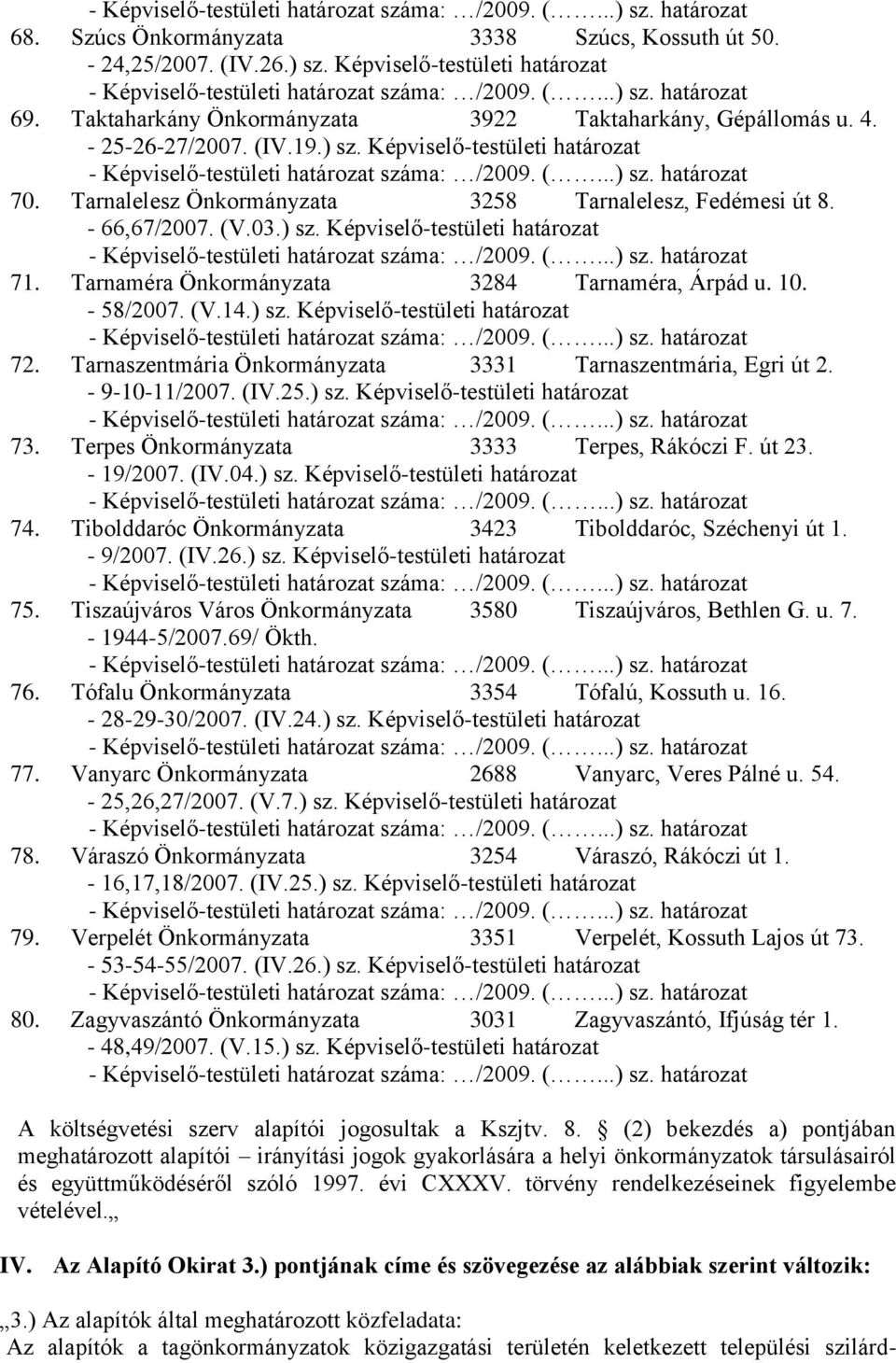 Tarnaméra Önkormányzata 3284 Tarnaméra, Árpád u. 10. - 58/2007. (V.14.) sz. Képviselő-testületi határozat 72. Tarnaszentmária Önkormányzata 3331 Tarnaszentmária, Egri út 2. - 9-10-11/2007. (IV.25.