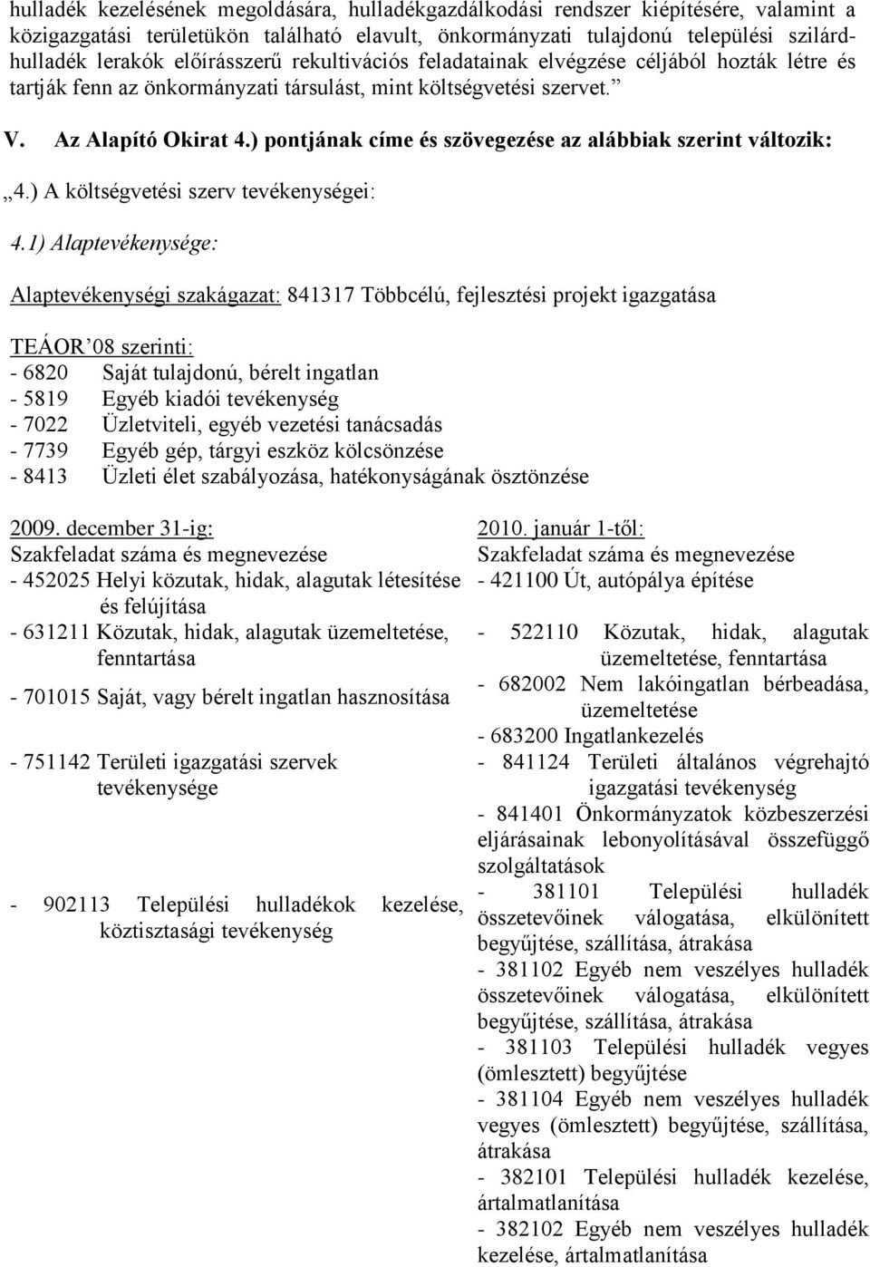 ) pontjának címe és szövegezése az alábbiak szerint változik: 4.) A költségvetési szerv tevékenységei: 4.