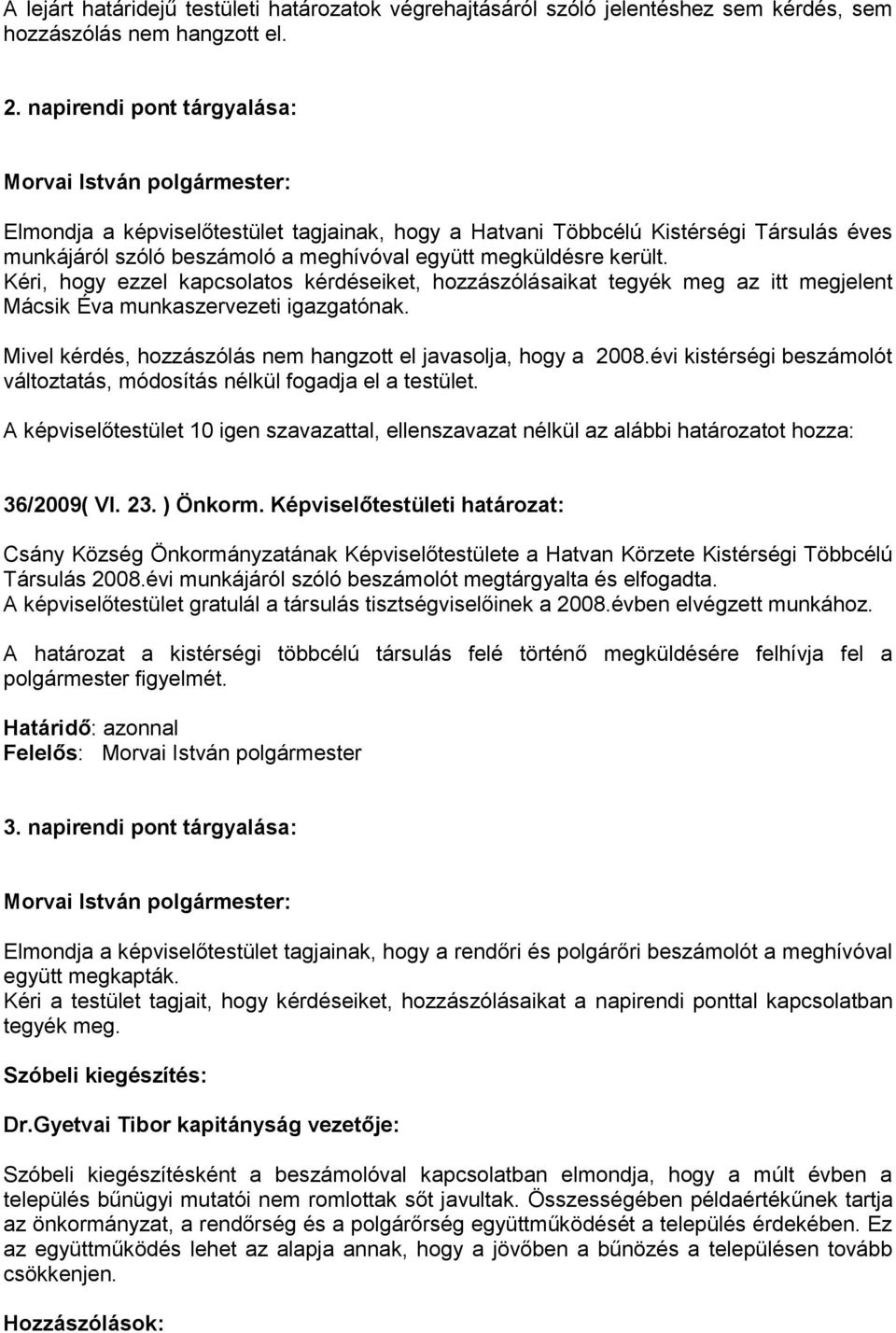 Kéri, hogy ezzel kapcsolatos kérdéseiket, hozzászólásaikat tegyék meg az itt megjelent Mácsik Éva munkaszervezeti igazgatónak. Mivel kérdés, hozzászólás nem hangzott el javasolja, hogy a 2008.