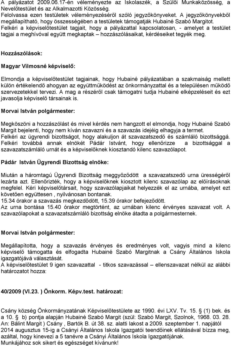 Felkéri a képviselőtestület tagjait, hogy a pályázattal kapcsolatosan, - amelyet a testület tagjai a meghívóval együtt megkaptak hozzászólásaikat, kérdéseiket tegyék meg.