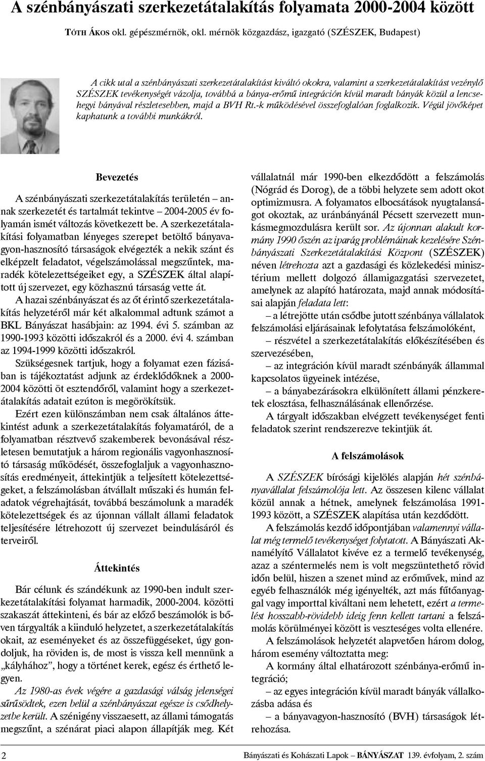 bánya-erõmû integráción kívül maradt bányák közül a lencsehegyi bányával részletesebben, majd a BVH Rt.-k mûködésével összefoglalóan foglalkozik. Végül jövõképet kaphatunk a további munkákról.