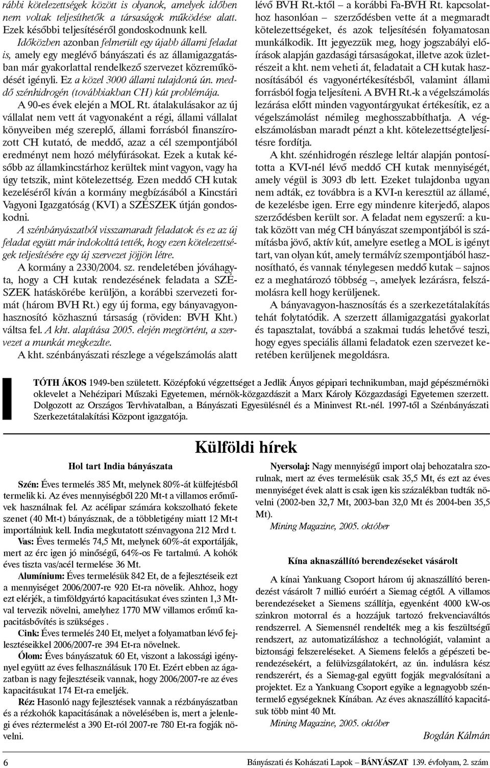 Ez a közel 3000 állami tulajdonú ún. meddõ szénhidrogén (továbbiakban CH) kút problémája. A 90-es évek elején a MOL Rt.
