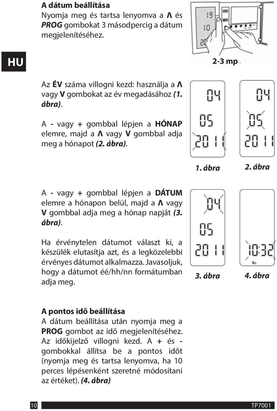 ábra A - vagy + gombbal lépjen a DÁTUM elemre a hónapon belül, majd a Λ vagy V gombbal adja meg a hónap napját (3. ábra).