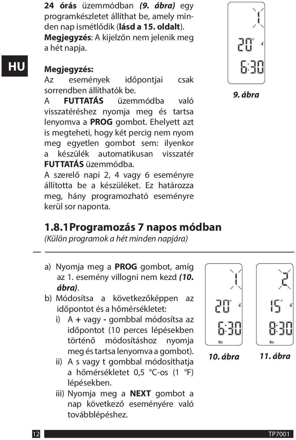 Ehelyett azt is megteheti, hogy két percig nem nyom meg egyetlen gombot sem: ilyenkor a készülék automatikusan visszatér FUTTATÁS üzemmódba.