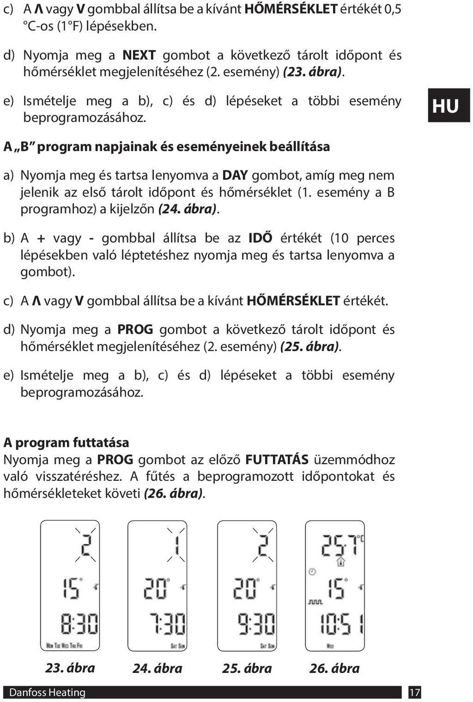 A B program napjainak és eseményeinek beállítása a) Nyomja meg és tartsa lenyomva a DAY gombot, amíg meg nem jelenik az első tárolt időpont és hőmérséklet (1. esemény a B programhoz) a kijelzőn (24.