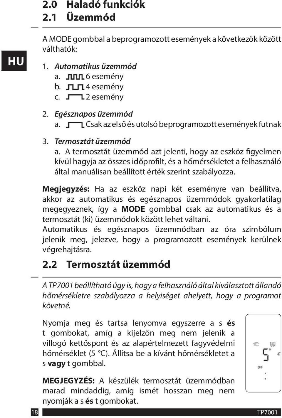 A termosztát üzemmód azt jelenti, hogy az eszköz figyelmen kívül hagyja az összes időprofilt, és a hőmérsékletet a felhasználó által manuálisan beállított érték szerint szabályozza.