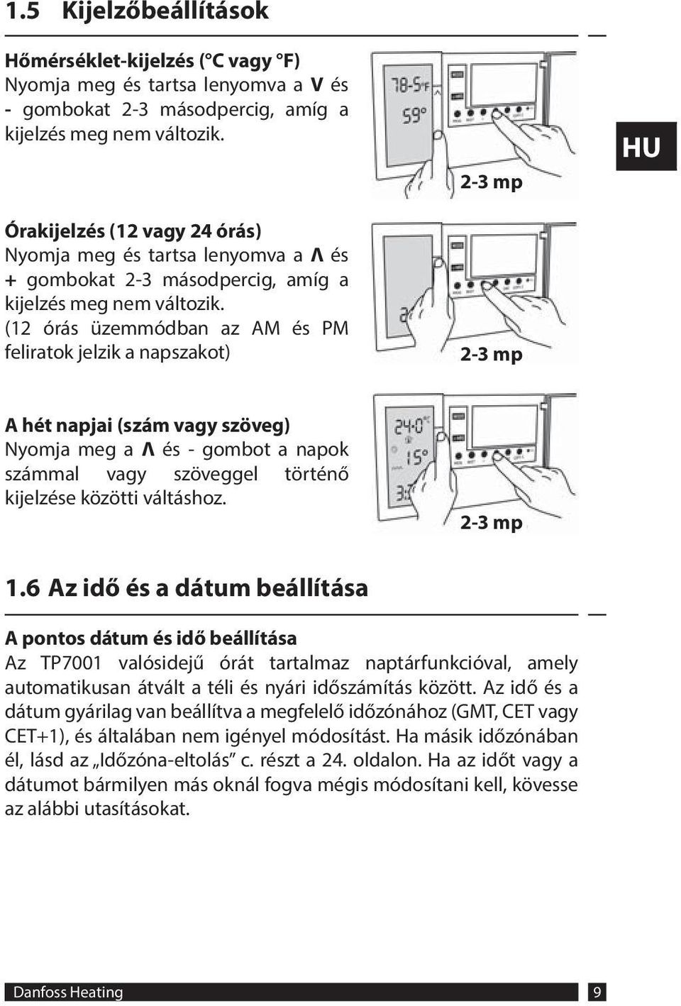 (12 órás üzemmódban az AM és PM feliratok jelzik a napszakot) 2-3 mp 2-3 mp A hét napjai (szám vagy szöveg) Nyomja meg a Λ és - gombot a napok számmal vagy szöveggel történő kijelzése közötti