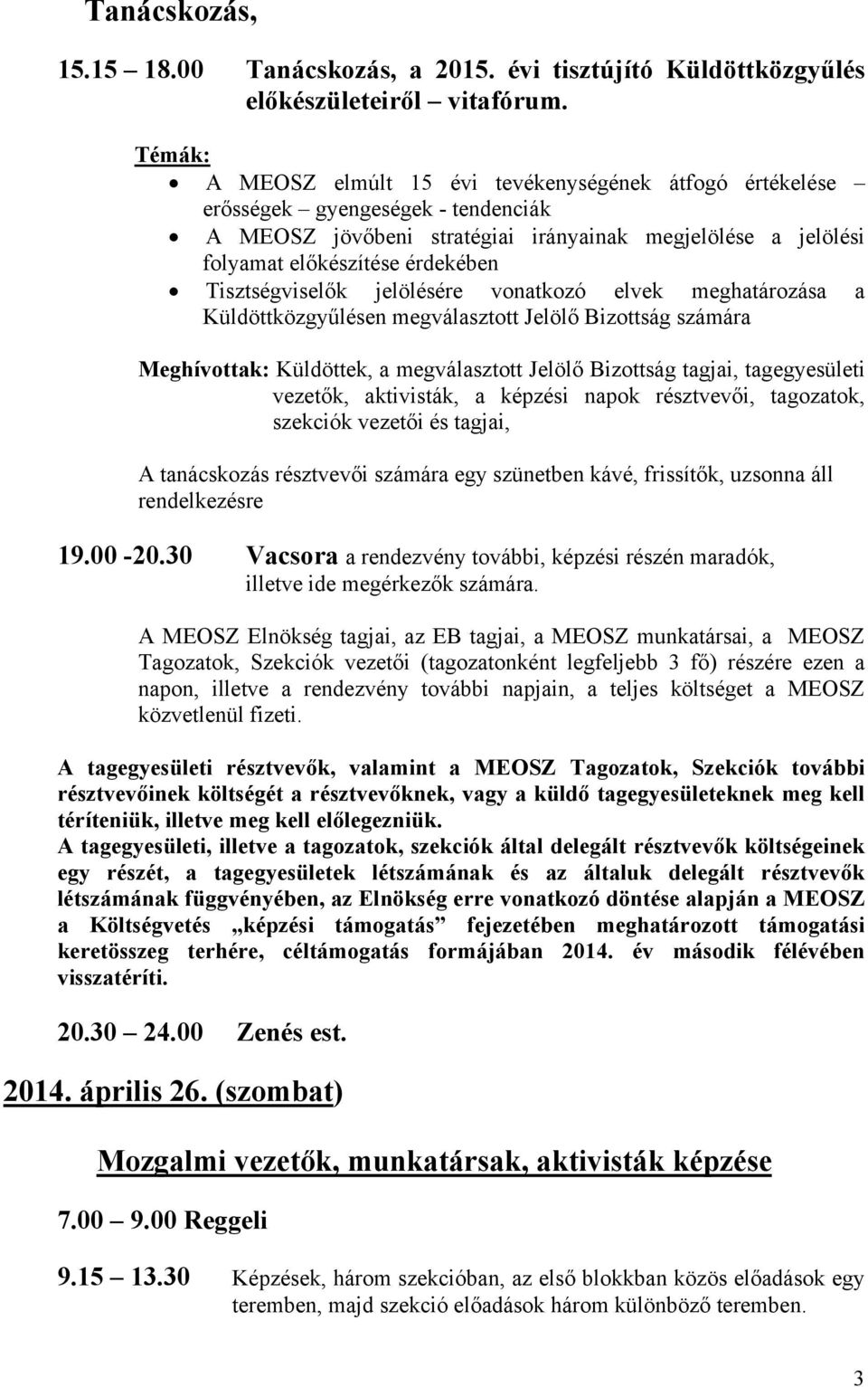 Tisztségviselők jelölésére vonatkozó elvek meghatározása a Küldöttközgyűlésen megválasztott Jelölő Bizottság számára Meghívottak: Küldöttek, a megválasztott Jelölő Bizottság tagjai, tagegyesületi