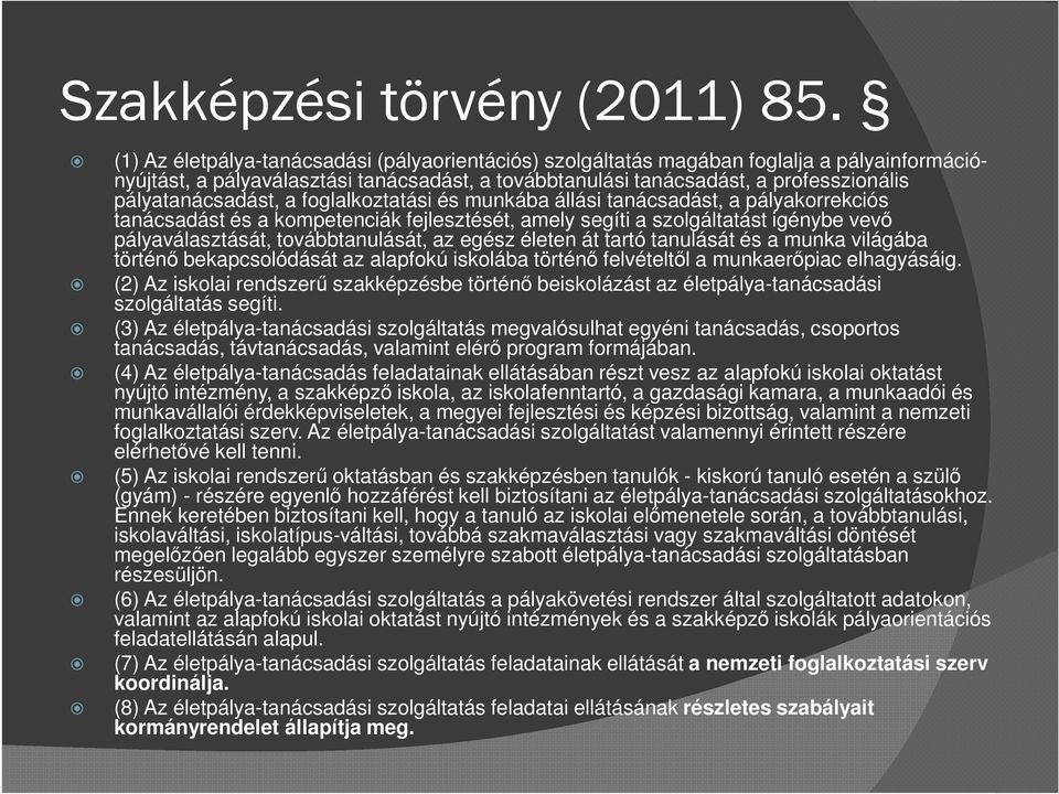 pályatanácsadást, a foglalkoztatási és munkába állási tanácsadást, a pályakorrekciós tanácsadást és a kompetenciák fejlesztését, amely segíti a szolgáltatást igénybe vevő pályaválasztását,