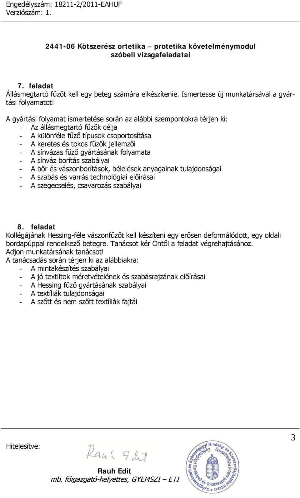 gyártásának folyamata - A sínváz borítás szabályai - A bőr és vászonborítások, bélelések anyagainak tulajdonságai - A szabás és varrás technológiai előírásai - A szegecselés, csavarozás szabályai 8.