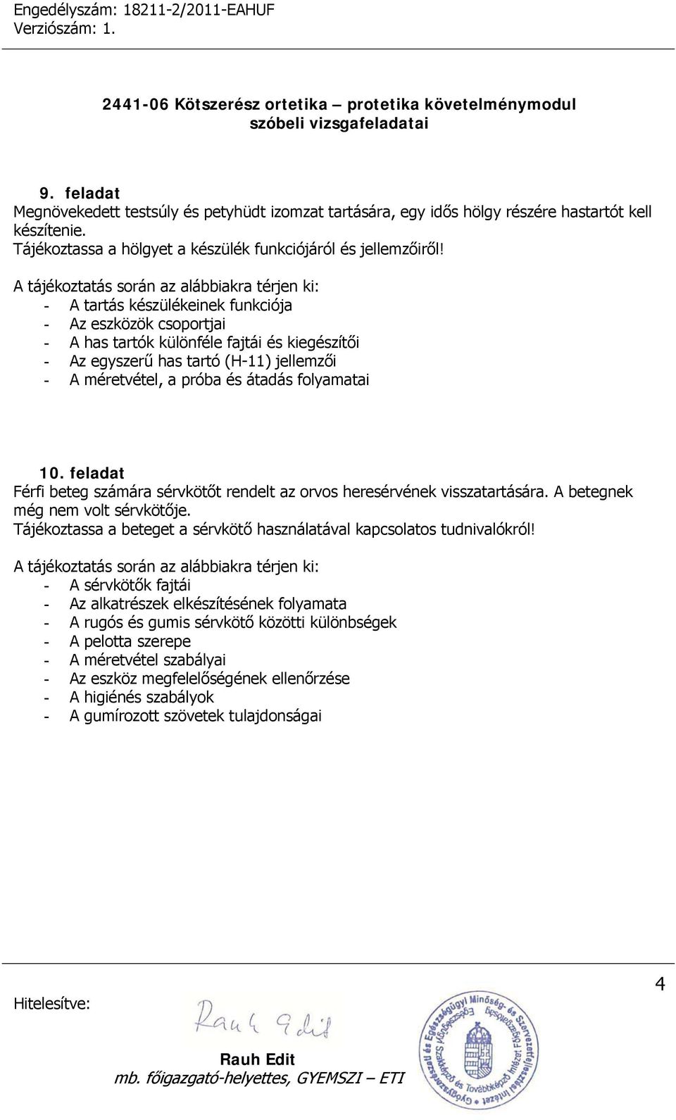 feladat Férfi beteg számára sérvkötőt rendelt az orvos heresérvének visszatartására. A betegnek még nem volt sérvkötője. Tájékoztassa a beteget a sérvkötő használatával kapcsolatos tudnivalókról!