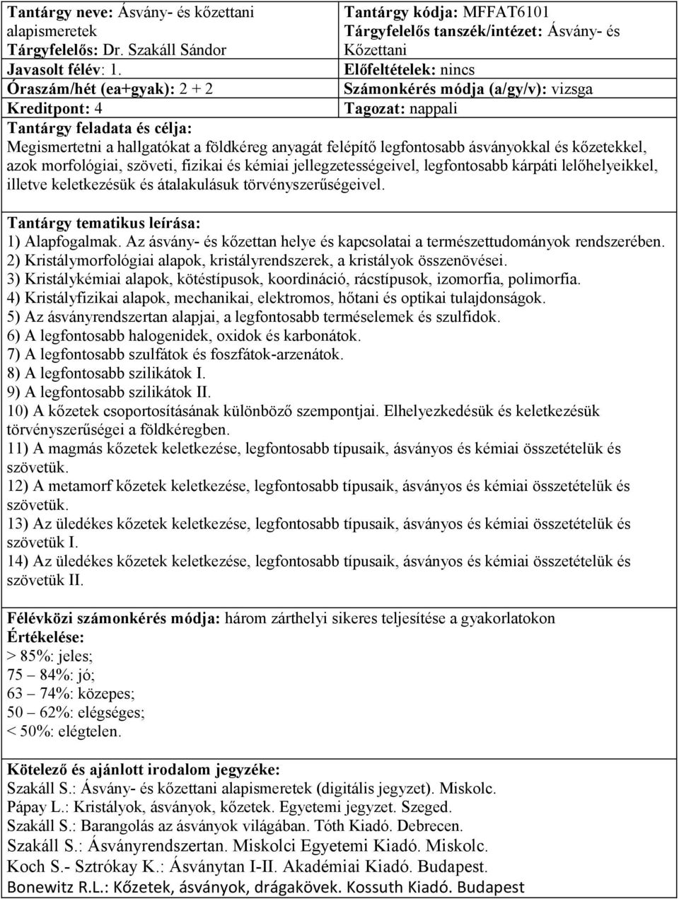 hallgatókat a földkéreg anyagát felépítő legfontosabb ásványokkal és kőzetekkel, azok morfológiai, szöveti, fizikai és kémiai jellegzetességeivel, legfontosabb kárpáti lelőhelyeikkel, illetve