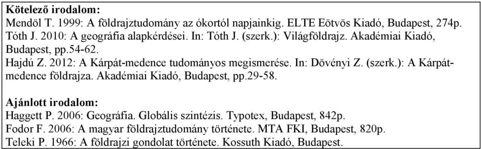 Akadémiai Kiadó, Budapest, pp.29-58. Ajánlott irodalom: Haggett P. 2006: Geográfia. Globális szintézis. Typotex, Budapest, 842p. Fodor F.
