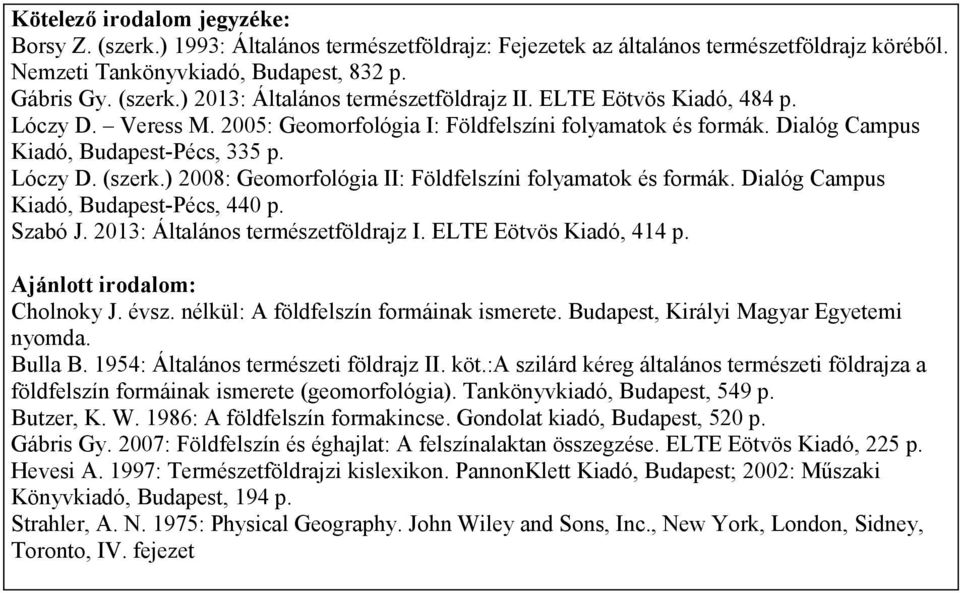 ) 2008: Geomorfológia II: Földfelszíni folyamatok és formák. Dialóg Campus Kiadó, Budapest-Pécs, 440 p. Szabó J. 2013: Általános természetföldrajz I. ELTE Eötvös Kiadó, 414 p.