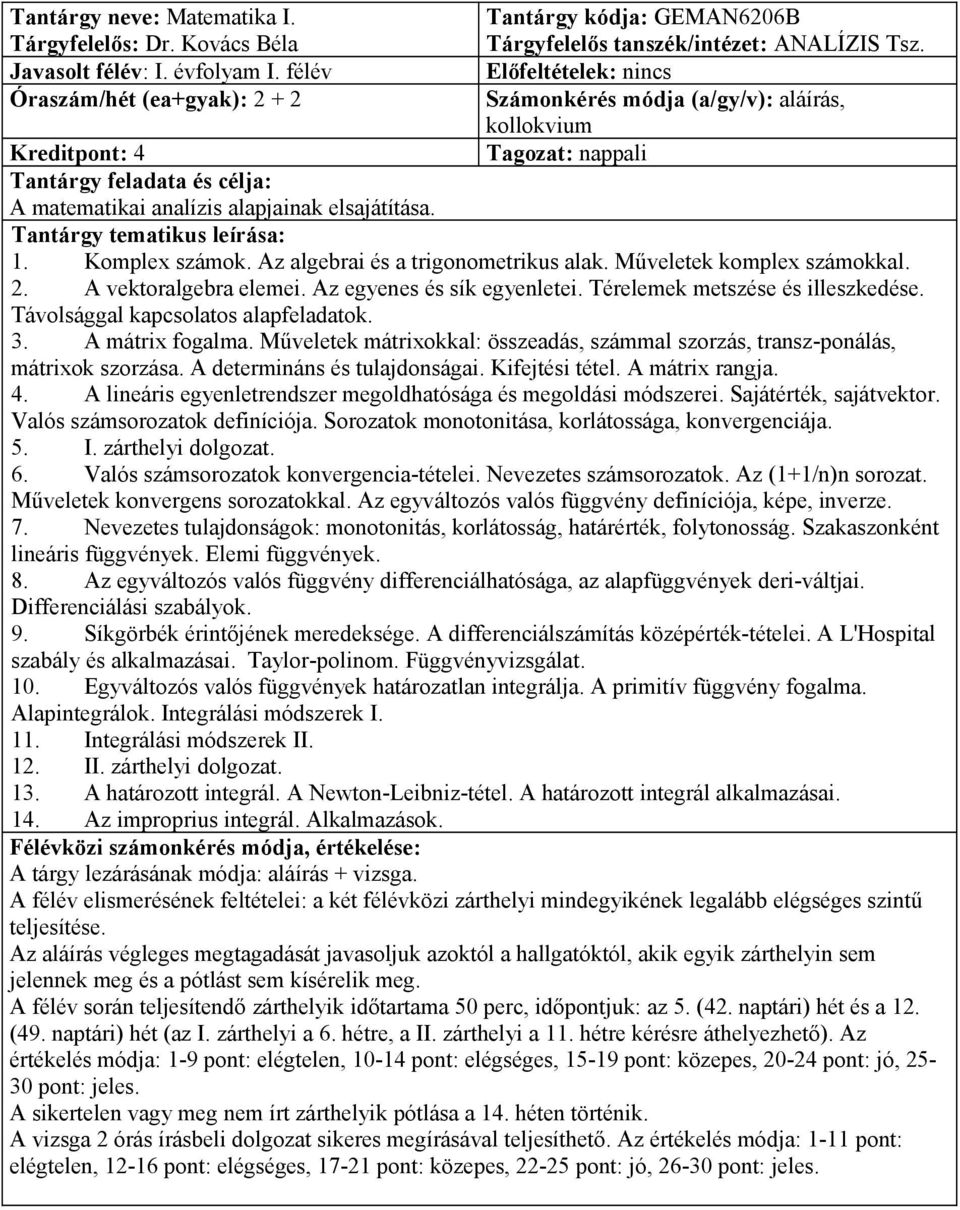 Az algebrai és a trigonometrikus alak. Műveletek komplex számokkal. 2. A vektoralgebra elemei. Az egyenes és sík egyenletei. Térelemek metszése és illeszkedése. Távolsággal kapcsolatos alapfeladatok.