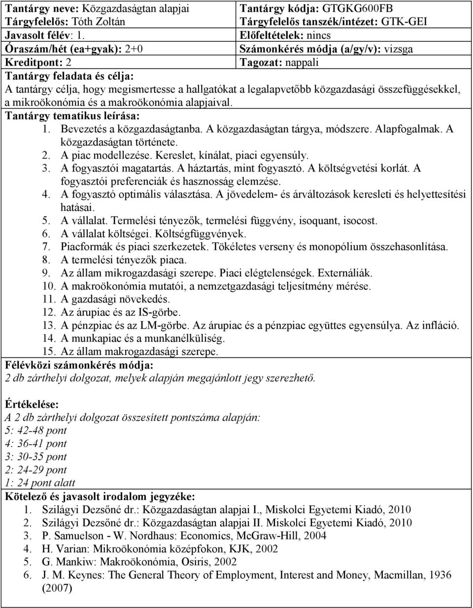 mikroökonómia és a makroökonómia alapjaival. 1. Bevezetés a közgazdaságtanba. A közgazdaságtan tárgya, módszere. Alapfogalmak. A közgazdaságtan története. 2. A piac modellezése.
