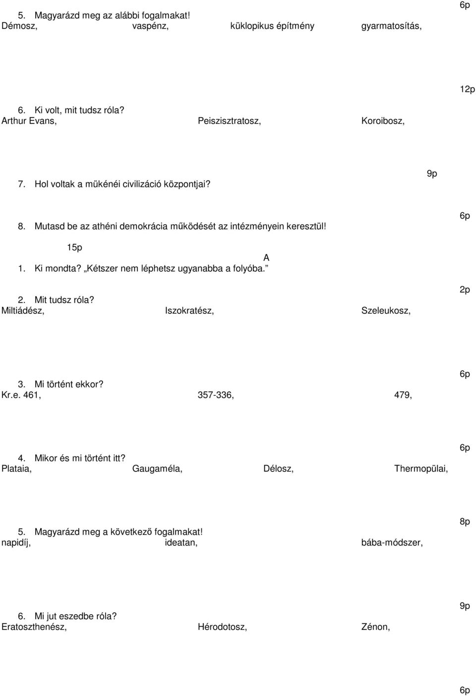 15p A 1. Ki mondta? Kétszer nem léphetsz ugyanabba a folyóba. 2. Mit tudsz róla? Miltiádész, Iszokratész, Szeleukosz, 2p 3. Mi történt ekkor? Kr.e. 461, 357-336, 479, 4.