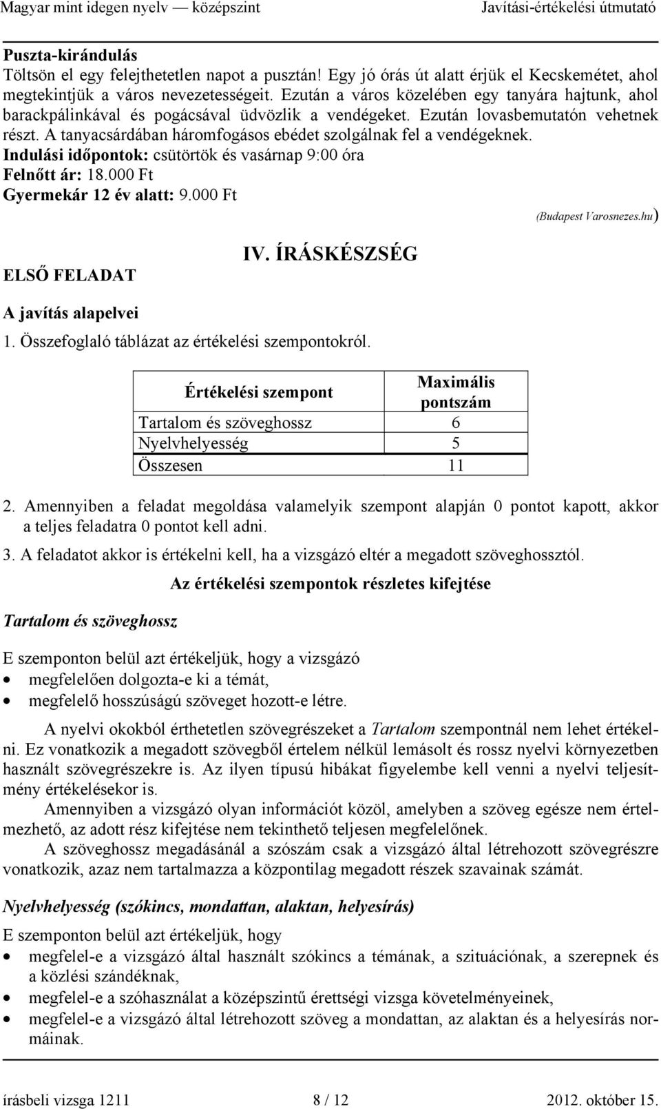 A tanyacsárdában háromfogásos ebédet szolgálnak fel a vendégeknek. Indulási időpontok: csütörtök és vasárnap 9:00 óra Felnőtt ár: 18.000 Ft Gyermekár 12 év alatt: 9.000 Ft (Budapest Varosnezes.