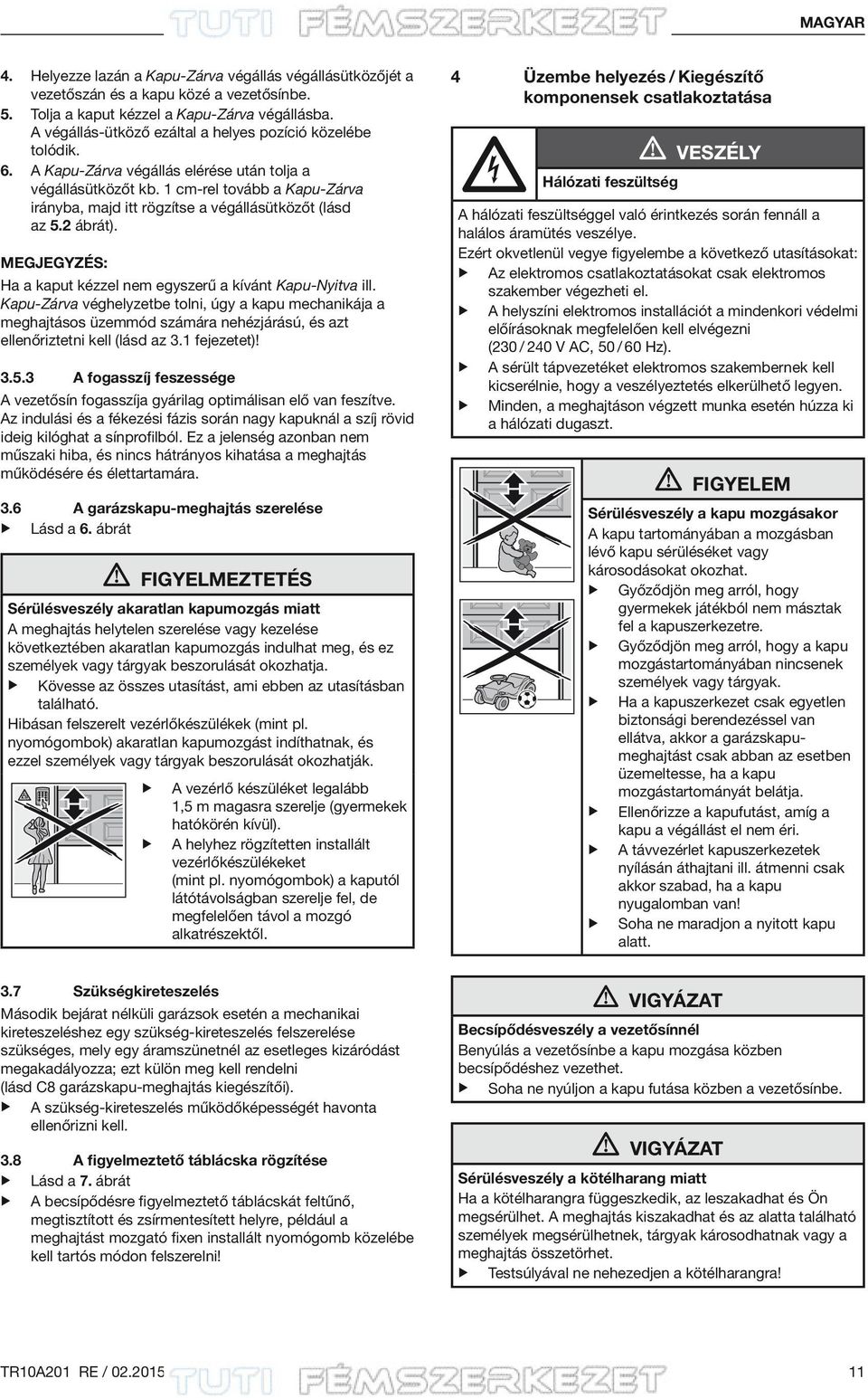 1 cm-rel tovább a Kapu-Zárva irányba, majd itt rögzítse a végállásütközőt (lásd az 5.2 ábrát). Megjegyzés: Ha a kaput kézzel nem egyszerű a kívánt Kapu-Nyitva ill.