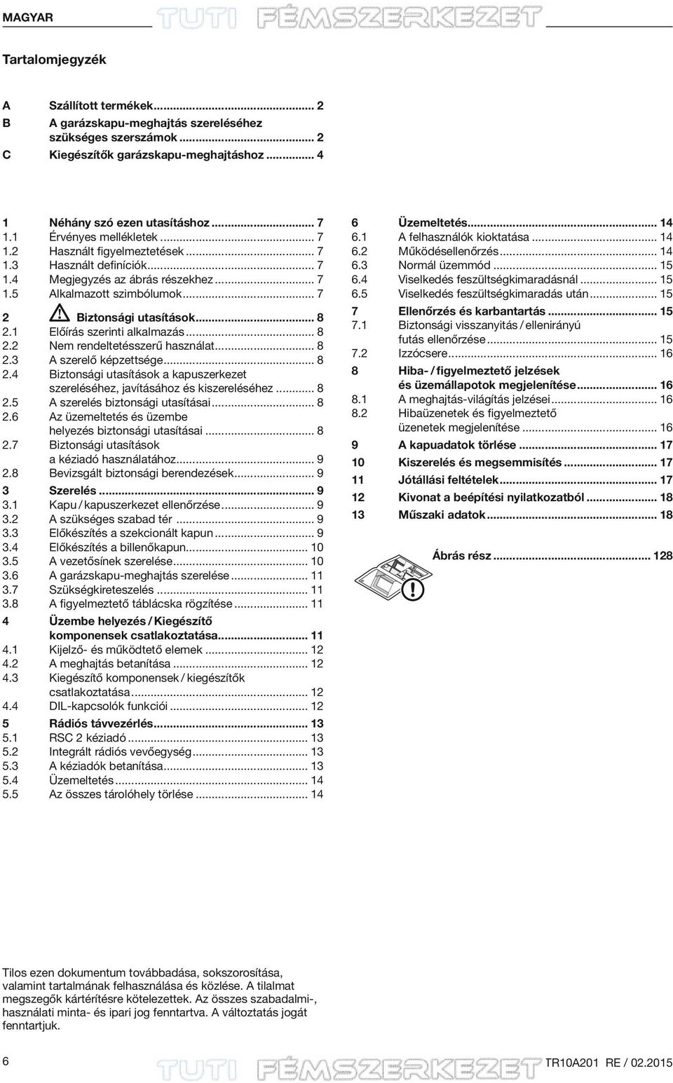 1 Előírás szerinti alkalmazás... 8 2.2 Nem rendeltetésszerű használat... 8 2.3 A szerelő képzettsége... 8 2.4 Biztonsági utasítások a kapuszerkezet szereléséhez, javításához és kiszereléséhez... 8 2.5 A szerelés biztonsági utasításai.