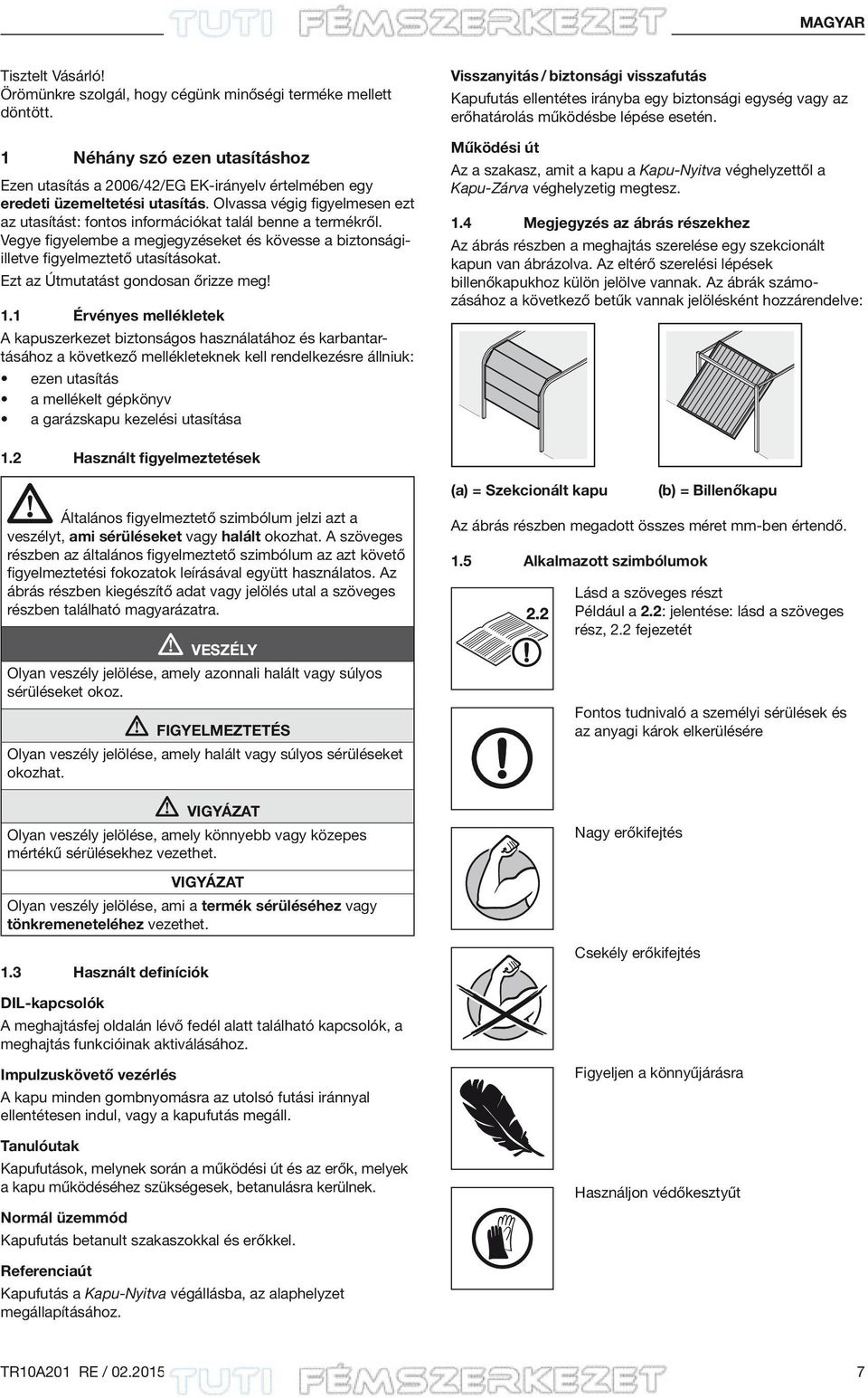 Olvassa végig figyelmesen ezt az utasítást: fontos információkat talál benne a termékről. Vegye figyelembe a megjegyzéseket és kövesse a biztonságiilletve figyelmeztető utasításokat.