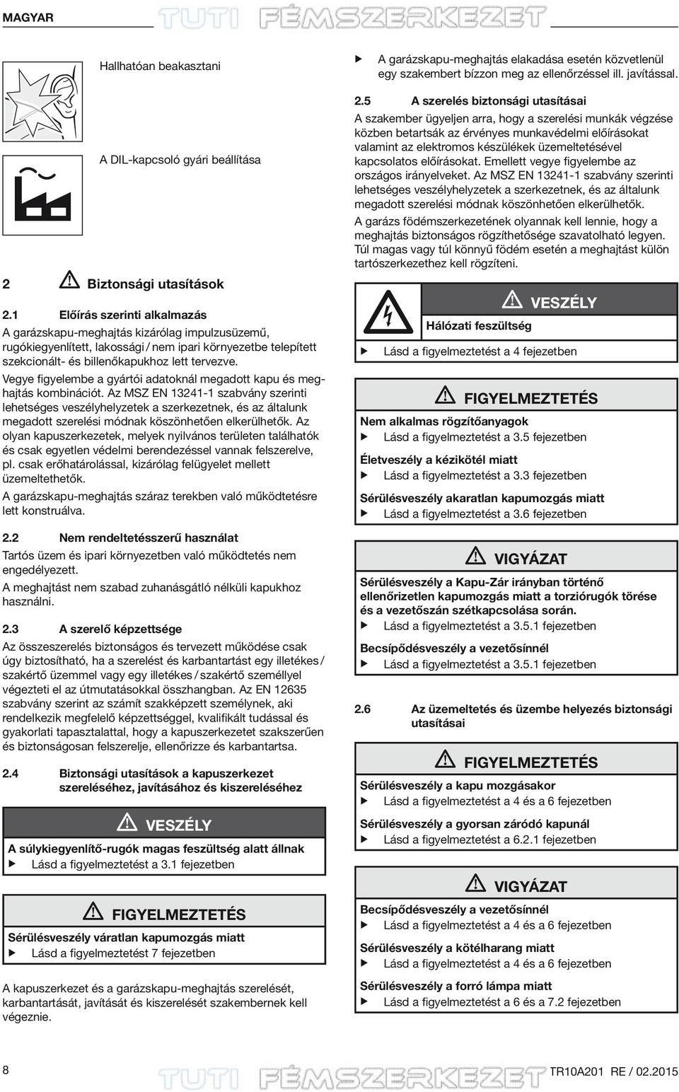 Vegye figyelembe a gyártói adatoknál megadott kapu és meghajtás kombinációt.