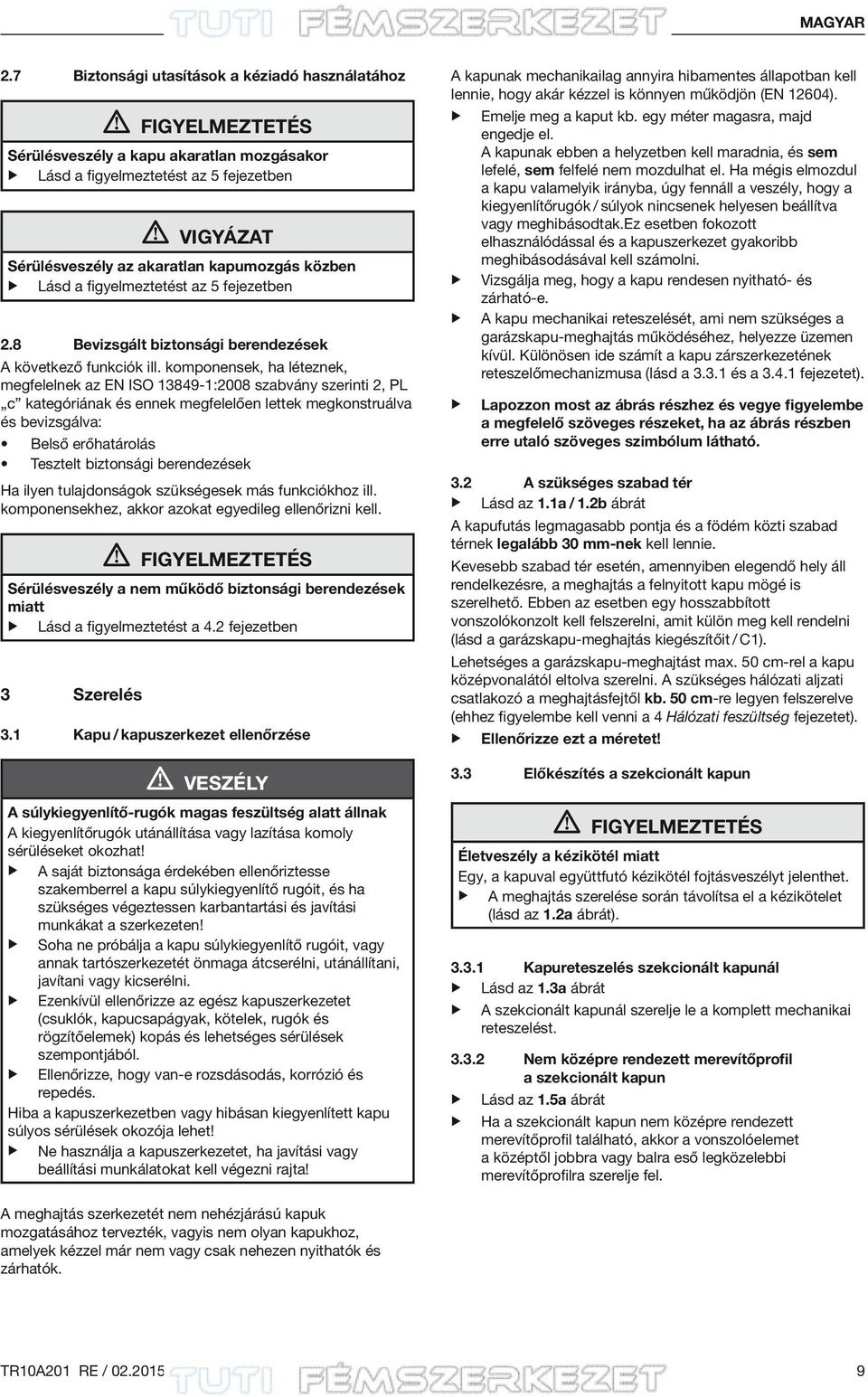Lásd a figyelmeztetést az 5 fejezetben 2.8 Bevizsgált biztonsági berendezések A következő funkciók ill.