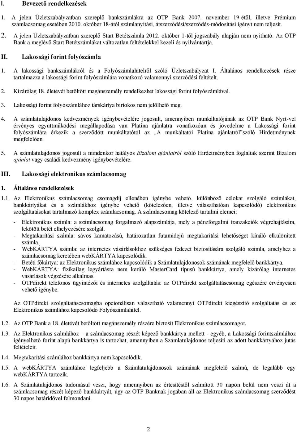 Az OTP Bank a meglévő Start Betétszámlákat változatlan feltételekkel kezeli és nyilvántartja. II. Lakossági forint folyószámla 1.