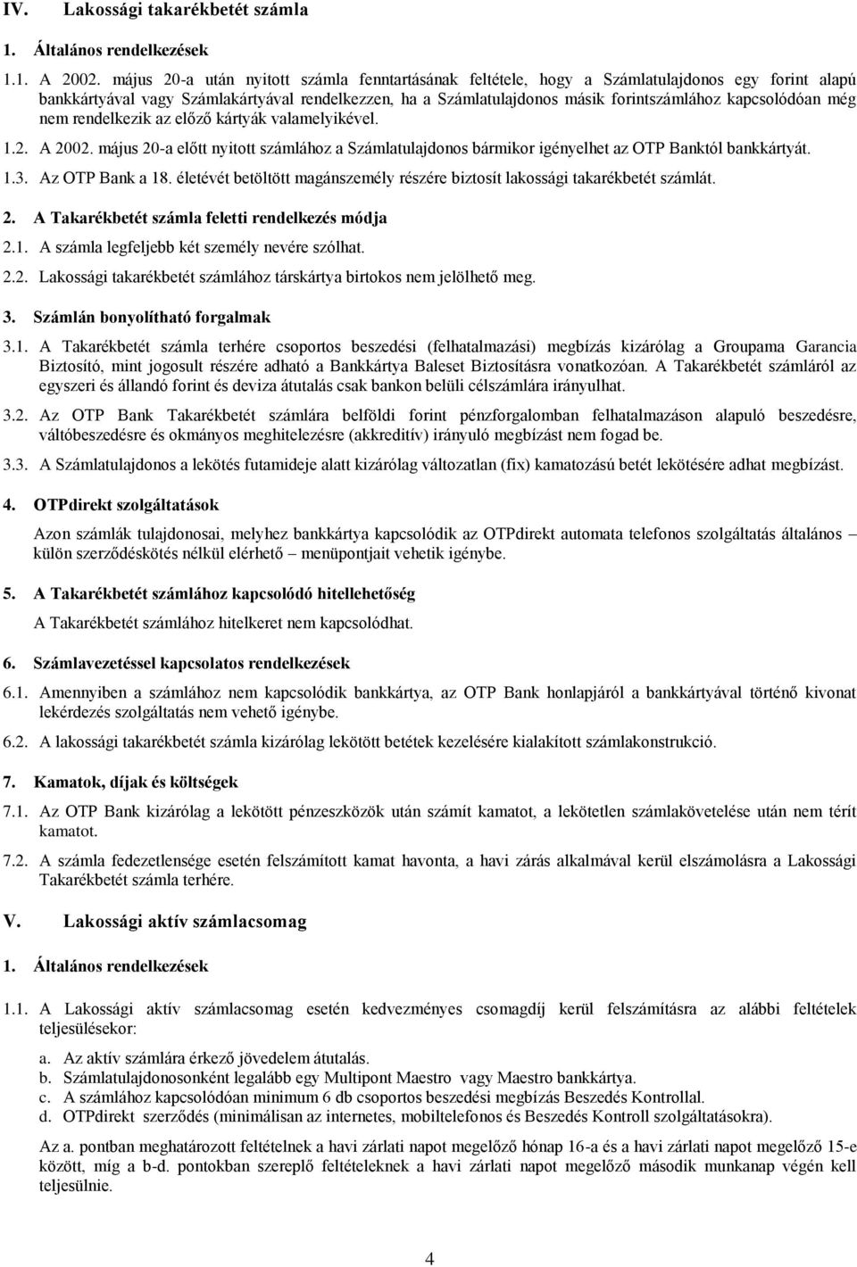 kapcsolódóan még nem rendelkezik az előző kártyák valamelyikével. 1.2. A 2002. május 20-a előtt nyitott számlához a Számlatulajdonos bármikor igényelhet az OTP Banktól bankkártyát. 1.3.