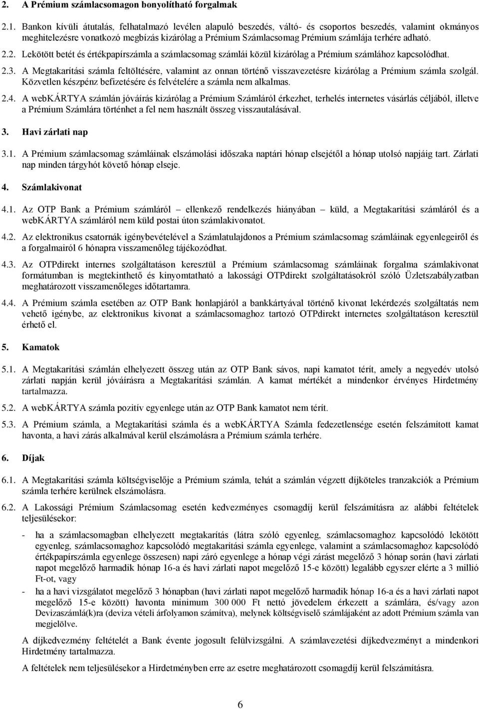 terhére adható. 2.2. Lekötött betét és értékpapírszámla a számlacsomag számlái közül kizárólag a Prémium számlához kapcsolódhat. 2.3.