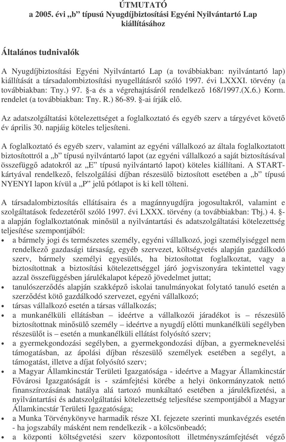 társadalombiztosítási nyugellátásról szóló 1997. évi LXXXI. törvény (a továbbiakban: Tny.) 97. -a és a végrehajtásáról rendelkez 168/1997.(X.6.) Korm. rendelet (a továbbiakban: Tny. R.) 86-89.