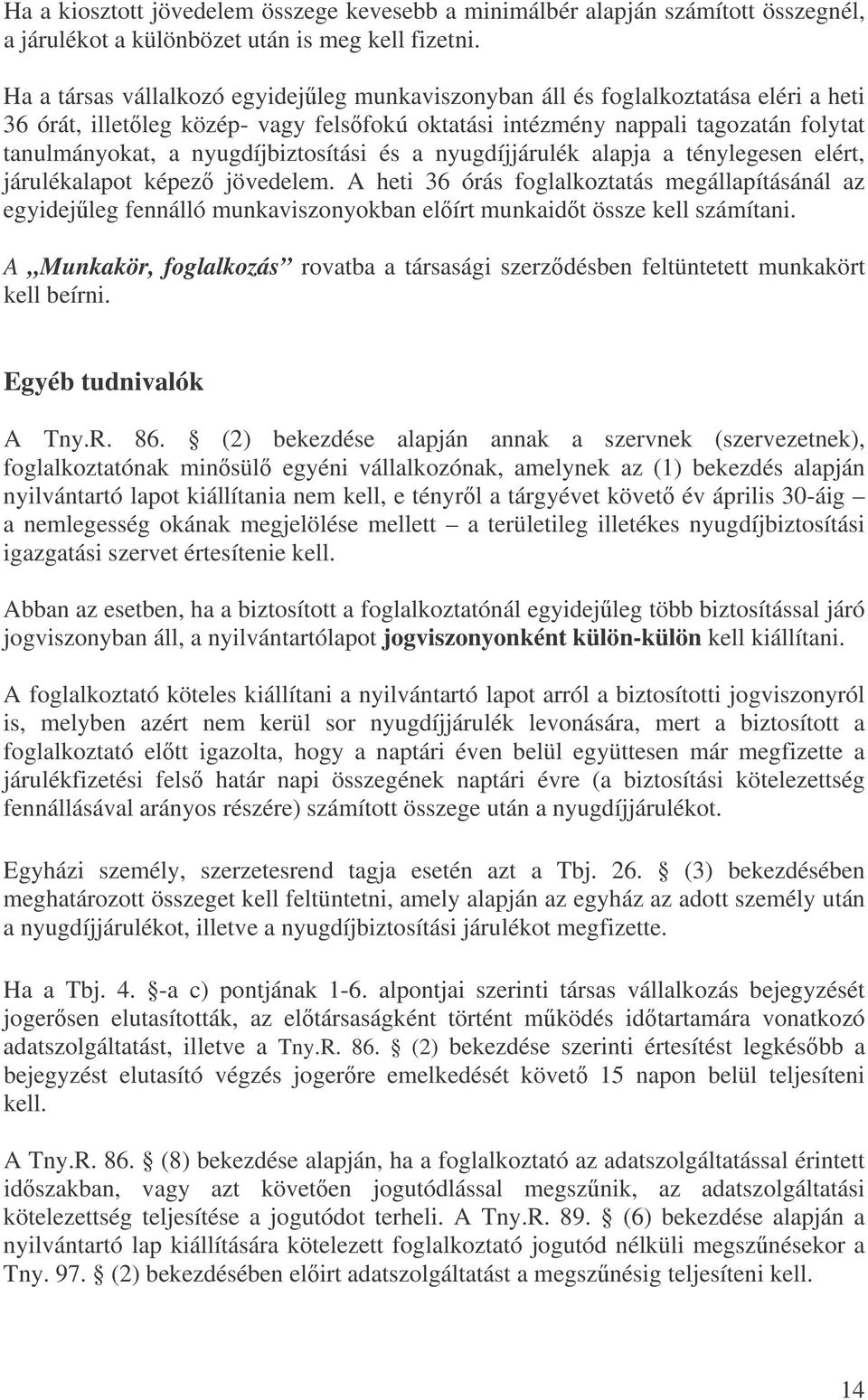 nyugdíjbiztosítási és a nyugdíjjárulék alapja a ténylegesen elért, járulékalapot képez jövedelem.