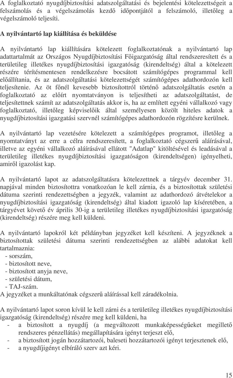 rendszeresített és a területileg illetékes nyugdíjbiztosítási igazgatóság (kirendeltség) által a kötelezett részére térítésmentesen rendelkezésre bocsátott számítógépes programmal kell elállítania,