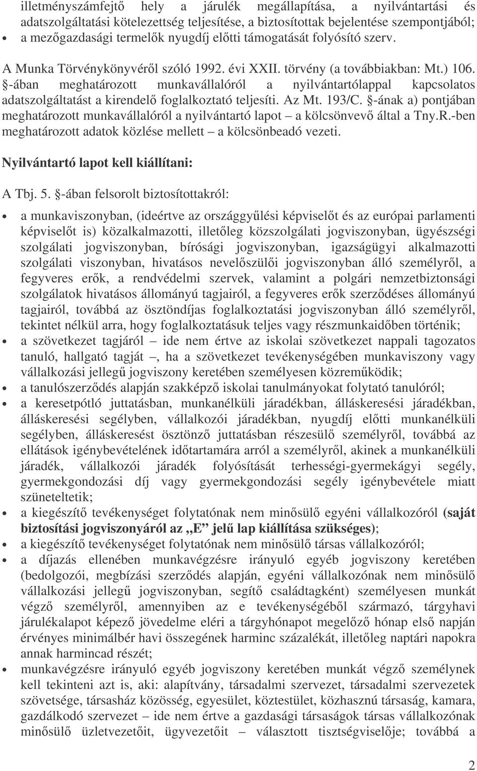 -ában meghatározott munkavállalóról a nyilvántartólappal kapcsolatos adatszolgáltatást a kirendel foglalkoztató teljesíti. Az Mt. 193/C.