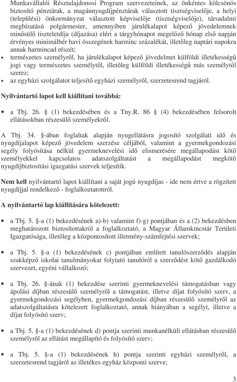 minimálbér havi összegének harminc százalékát, illetleg naptári napokra annak harmincad részét; természetes személyrl, ha járulékalapot képez jövedelmet külföldi illetékesség jogi vagy természetes