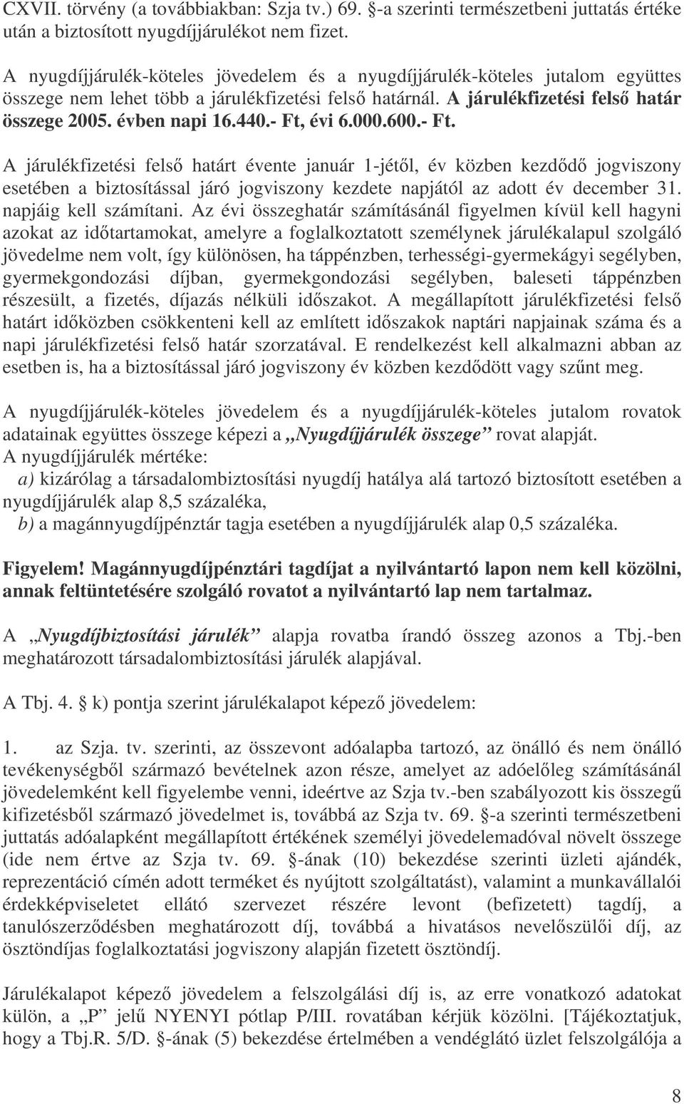 - Ft, évi 6.000.600.- Ft. A járulékfizetési fels határt évente január 1-jétl, év közben kezdd jogviszony esetében a biztosítással járó jogviszony kezdete napjától az adott év december 31.