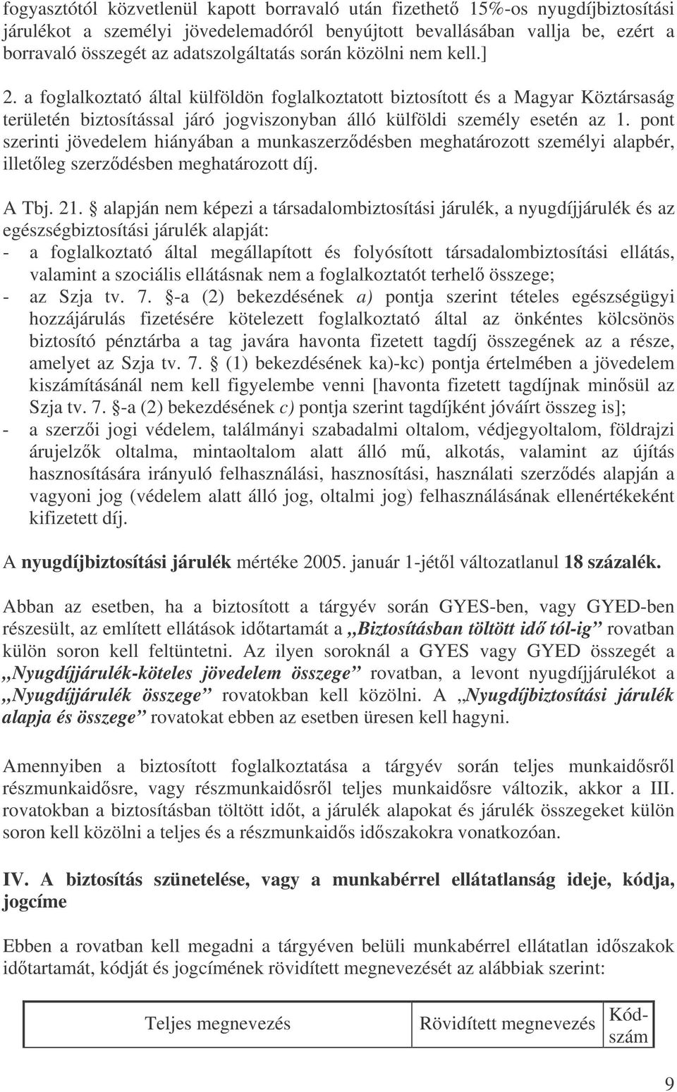 a foglalkoztató által külföldön foglalkoztatott biztosított és a Magyar Köztársaság területén biztosítással járó jogviszonyban álló külföldi személy esetén az 1.