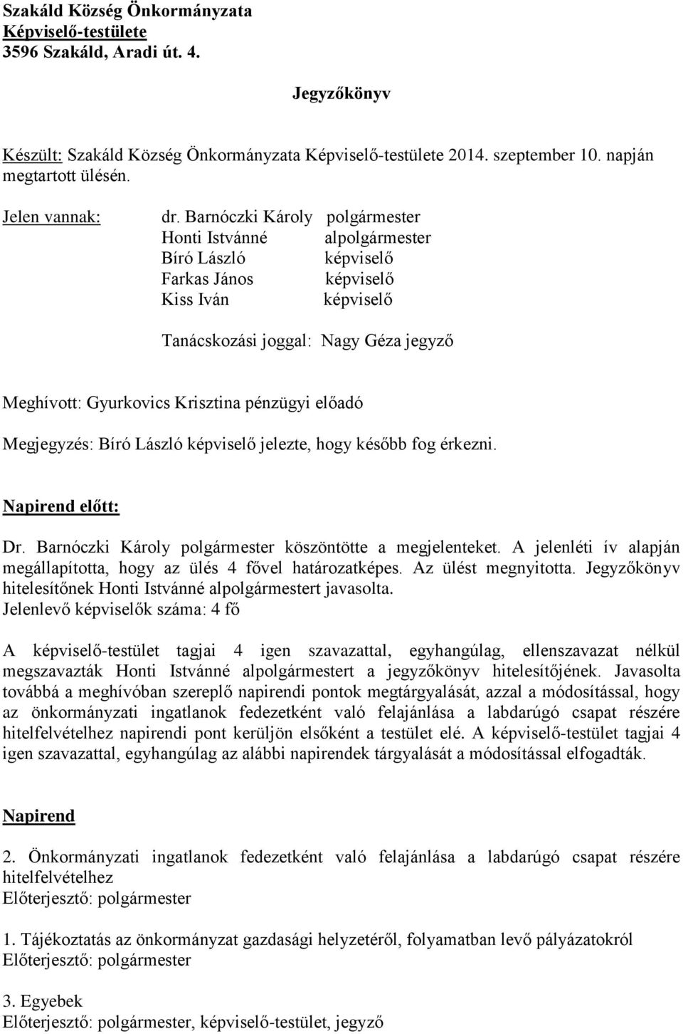 Barnóczki Károly polgármester Honti Istvánné alpolgármester Bíró László képviselő Farkas János képviselő Kiss Iván képviselő Tanácskozási joggal: Nagy Géza jegyző Meghívott: Gyurkovics Krisztina