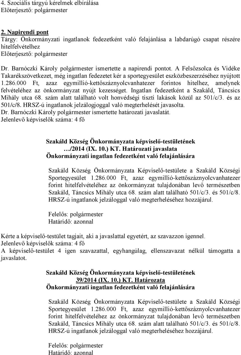 000 Ft, azaz egymillió-kettőszáznyolcvanhatezer forintos hitelhez, amelynek felvételéhez az önkormányzat nyújt kezességet. Ingatlan fedezetként a Szakáld, Táncsics Mihály utca 68.