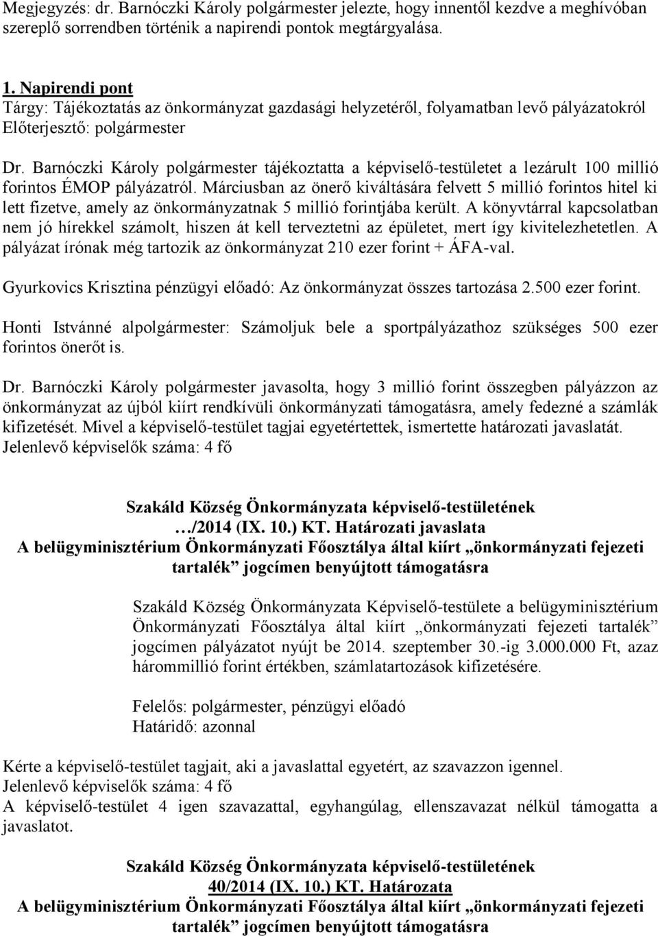 Barnóczki Károly polgármester tájékoztatta a képviselő-testületet a lezárult 100 millió forintos ÉMOP pályázatról.