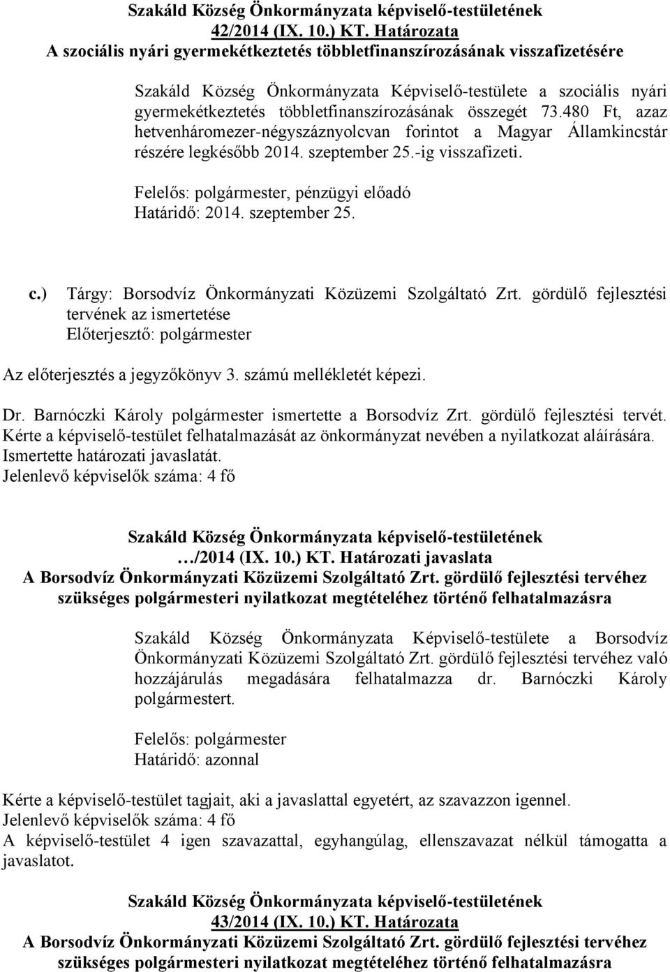 összegét 73.480 Ft, azaz hetvenháromezer-négyszáznyolcvan forintot a Magyar Államkincstár részére legkésőbb 2014. szeptember 25.-ig visszafizeti., pénzügyi előadó Határidő: 2014. szeptember 25. c.